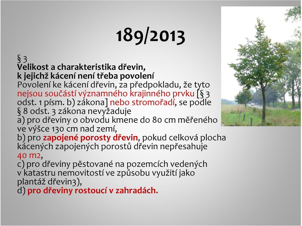 3 zákona nevyžaduje a) pro dřeviny o obvodu kmene do 80 cm měřeného ve výšce 130 cm nad zemí, b) pro zapojené porosty dřevin, pokud celková