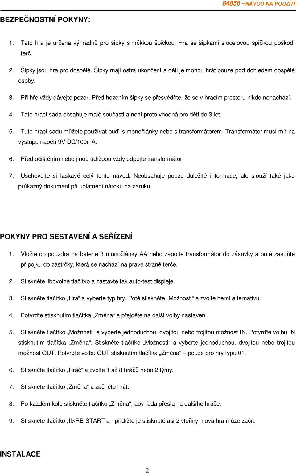 Tato hrací sada obsahuje malé souásti a není proto vhodná pro dti do 3 let. 5. Tuto hrací sadu mžete používat bu s monolánky nebo s transformátorem.