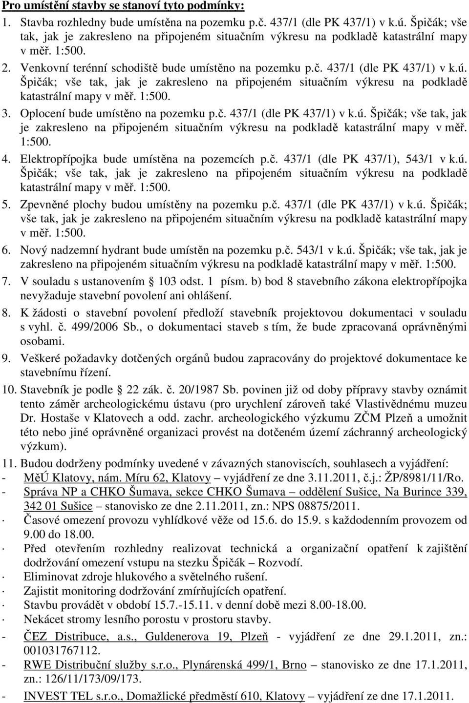 Špičák; vše tak, jak je zakresleno na připojeném situačním výkresu na podkladě katastrální mapy v měř. 1:500. 3. Oplocení bude umístěno na pozemku p.č. 437/1 (dle PK 437/1) v k.ú.
