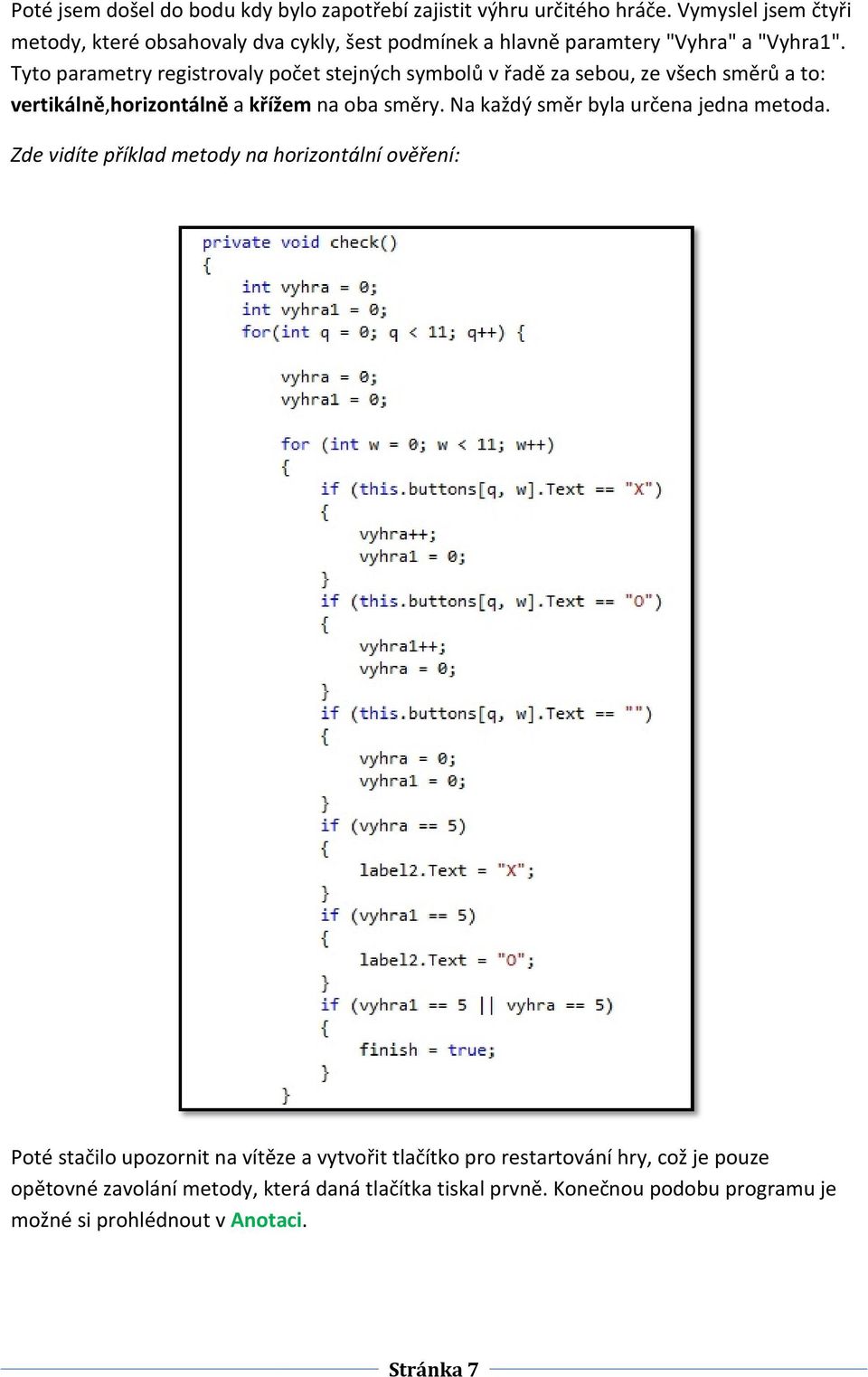 Tyto parametry registrovaly počet stejných symbolů v řadě za sebou, ze všech směrů a to: vertikálně,horizontálně a křížem na oba směry.