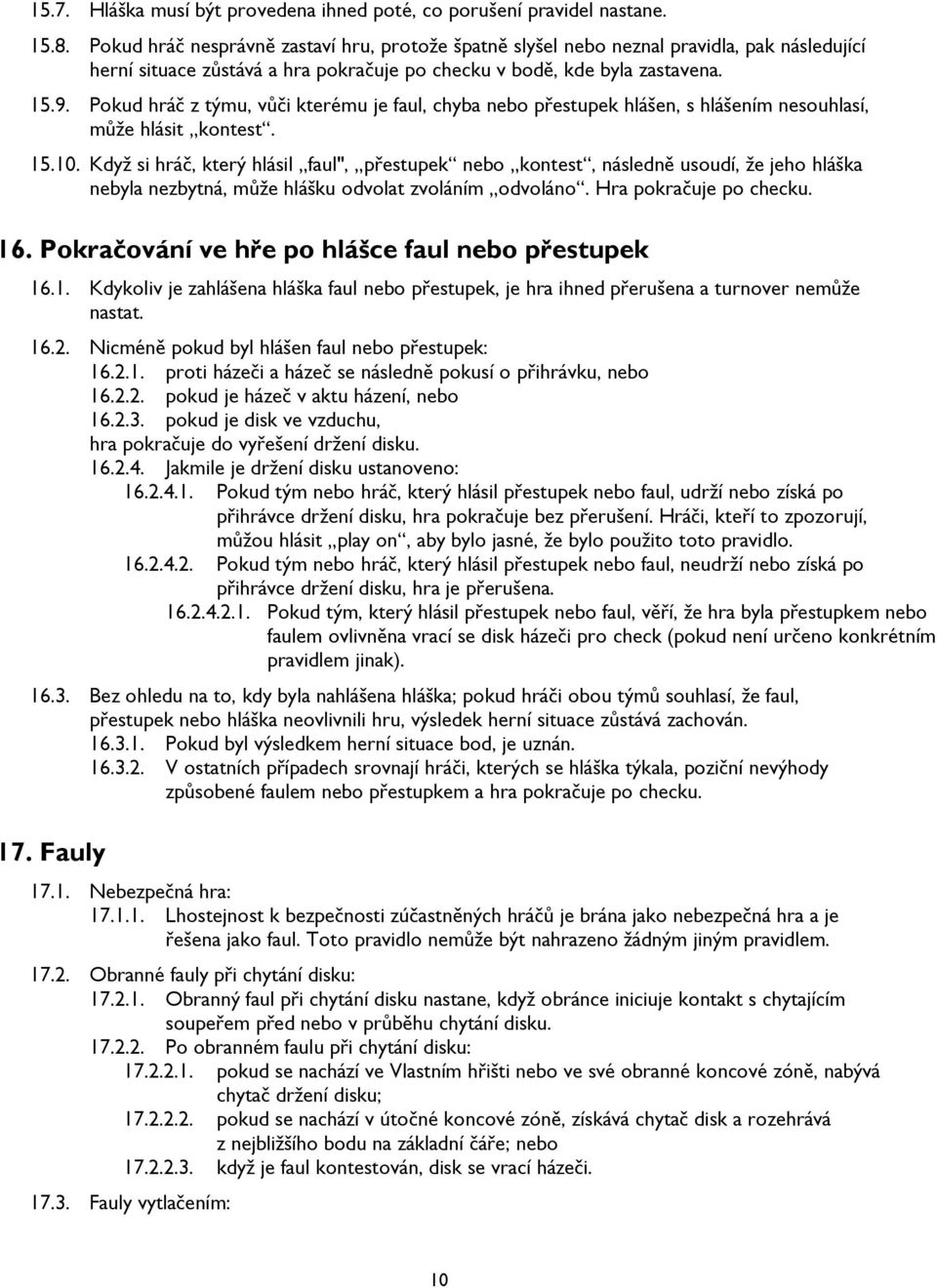 Pokud hráč z týmu, vůči kterému je faul, chyba nebo přestupek hlášen, s hlášením nesouhlasí, může hlásit kontest. 15.10.