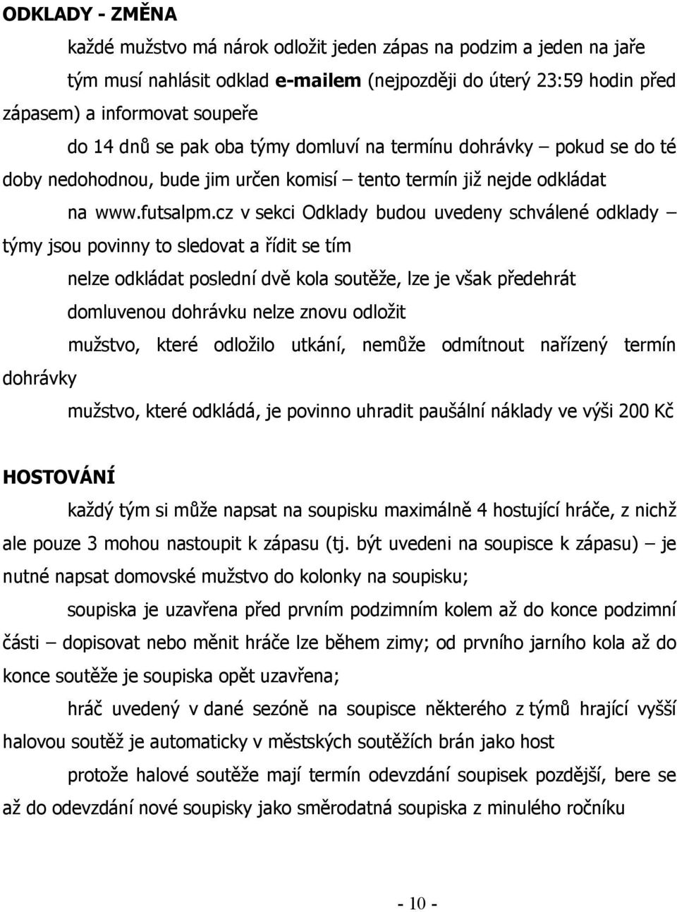 cz v sekci Odklady budou uvedeny schválené odklady týmy jsou povinny to sledovat a řídit se tím nelze odkládat poslední dvě kola soutěže, lze je však předehrát domluvenou dohrávku nelze znovu odložit