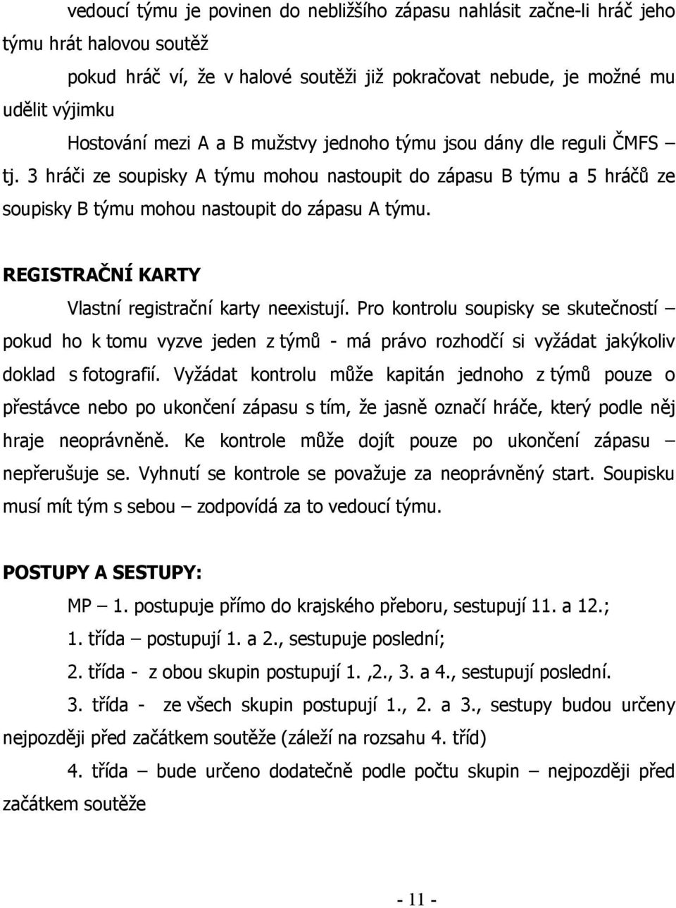 REGISTRAČNÍ KARTY Vlastní registrační karty neexistují. Pro kontrolu soupisky se skutečností pokud ho k tomu vyzve jeden z týmů - má právo rozhodčí si vyžádat jakýkoliv doklad s fotografií.