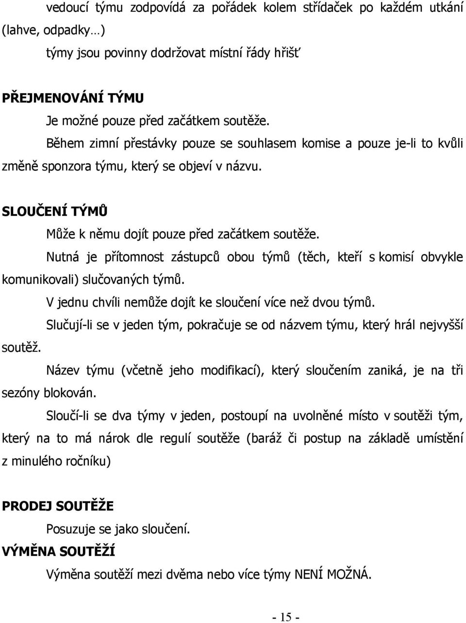 Nutná je přítomnost zástupců obou týmů (těch, kteří s komisí obvykle komunikovali) slučovaných týmů. V jednu chvíli nemůže dojít ke sloučení více než dvou týmů.