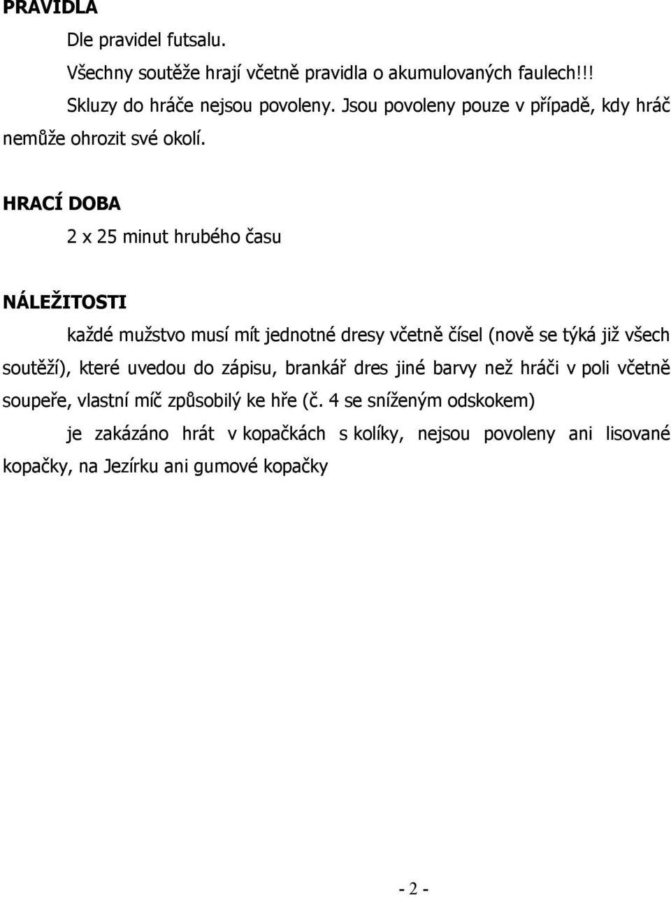 HRACÍ DOBA 2 x 25 minut hrubého času NÁLEŽITOSTI každé mužstvo musí mít jednotné dresy včetně čísel (nově se týká již všech soutěží), které