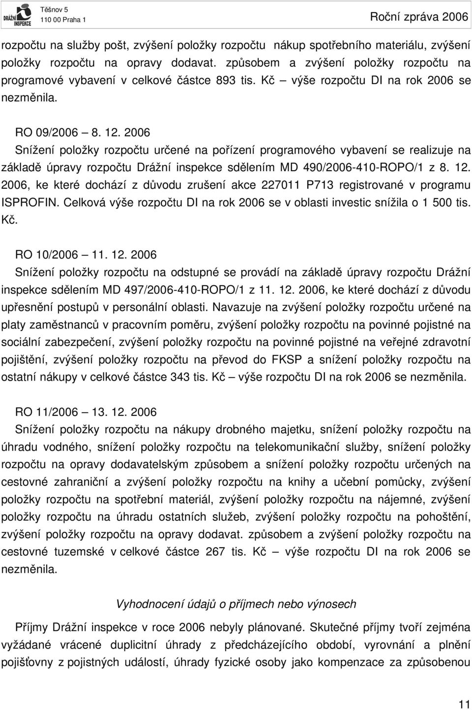 2006 Snížení položky rozpočtu určené na pořízení programového vybavení se realizuje na základě úpravy rozpočtu Drážní inspekce sdělením MD 490/2006 410 ROPO/1 z 8. 12.