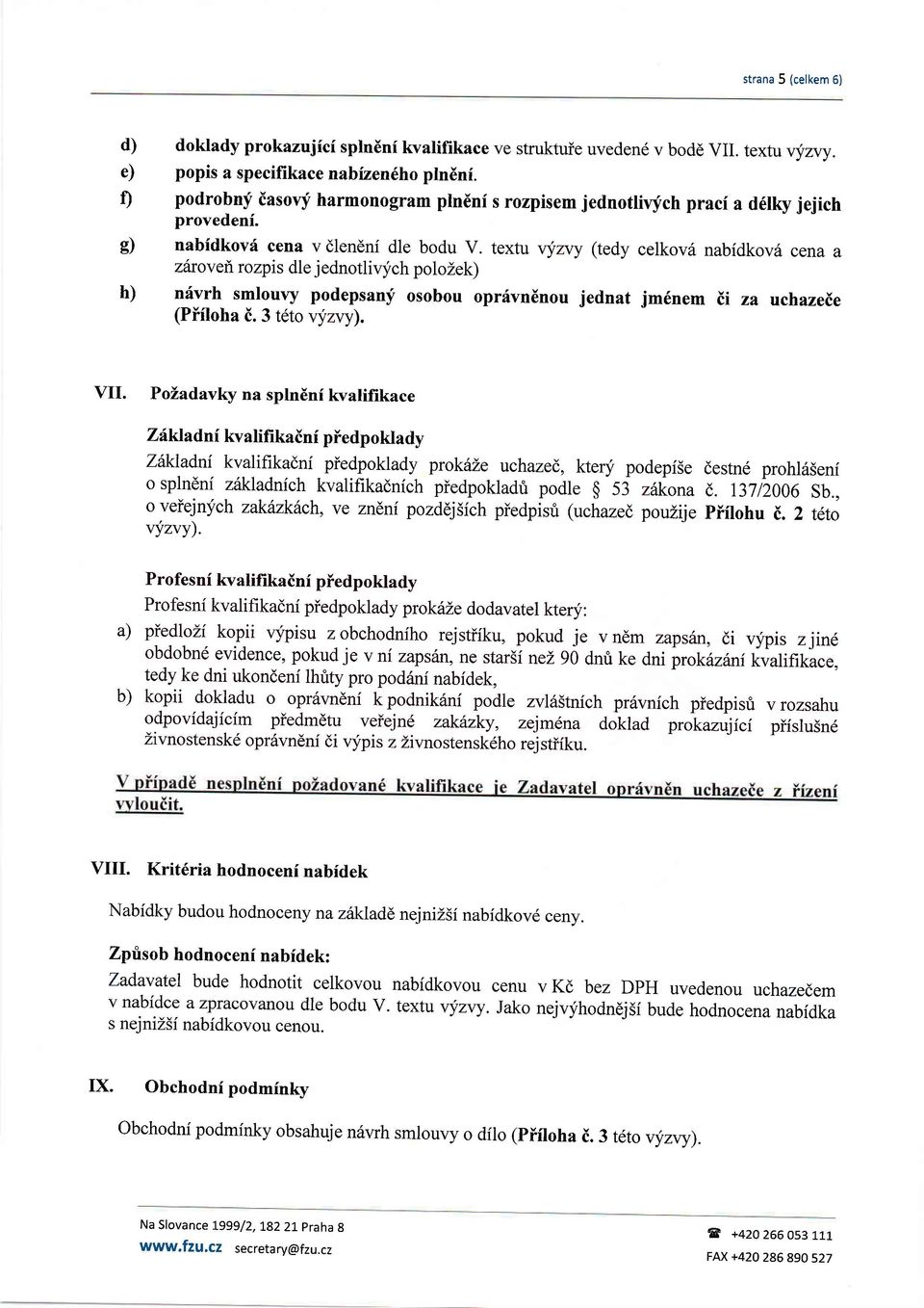 ,zw (tedy celkovil nabidkov cena a zirovei rozpis dle jednotliqfch polozek) nlavrh smlouly podepsany osobou oprfvndnou jednat jm6nem Ei za uchazeie (Pifloha i.3 t6to vyzvy). VII.