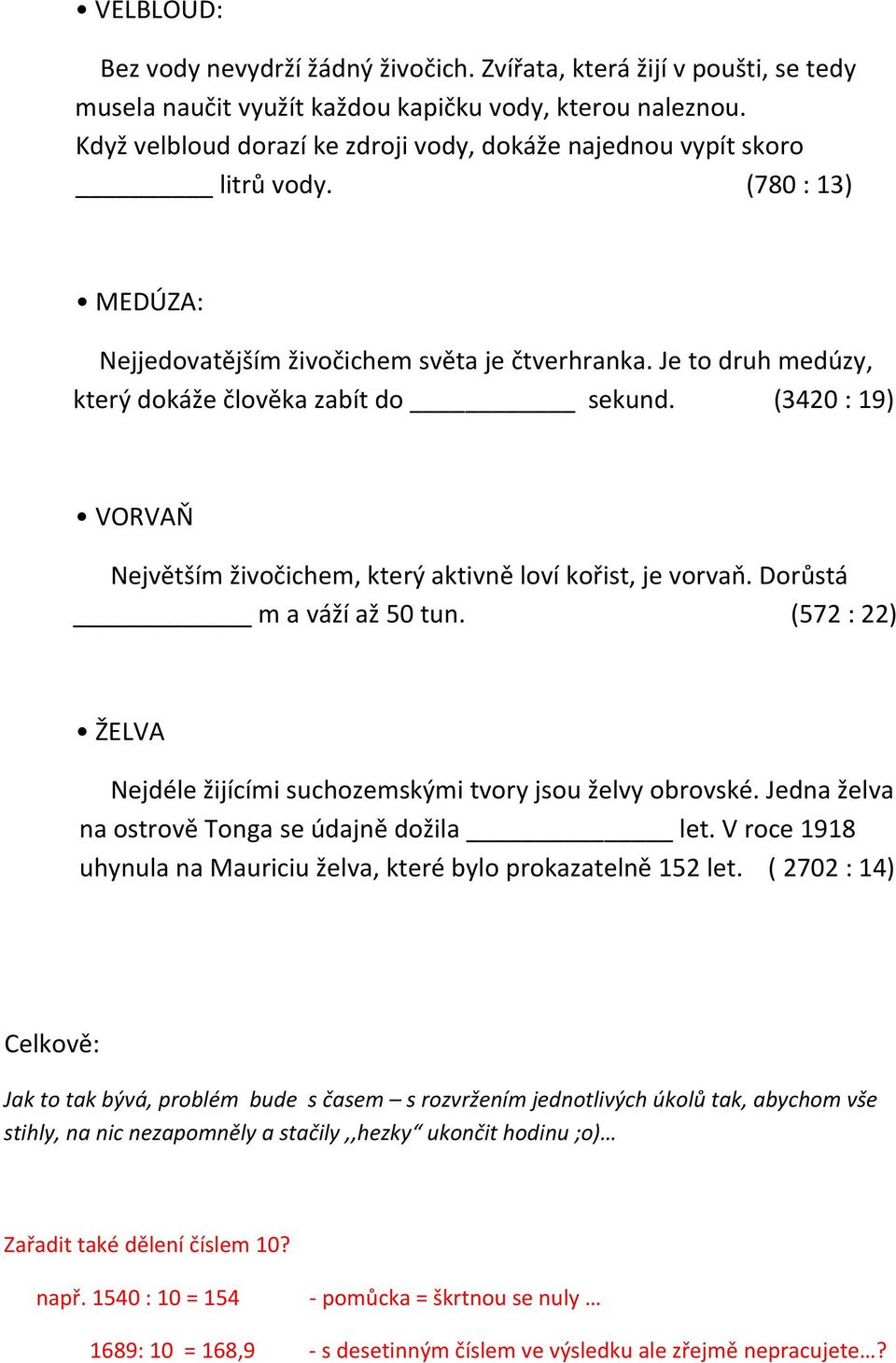 Je to druh medúzy, který dokáže člověka zabít do sekund. (3420 : 19) VORVAŇ Největším živočichem, který aktivně loví kořist, je vorvaň. Dorůstá m a váží až 50 tun.