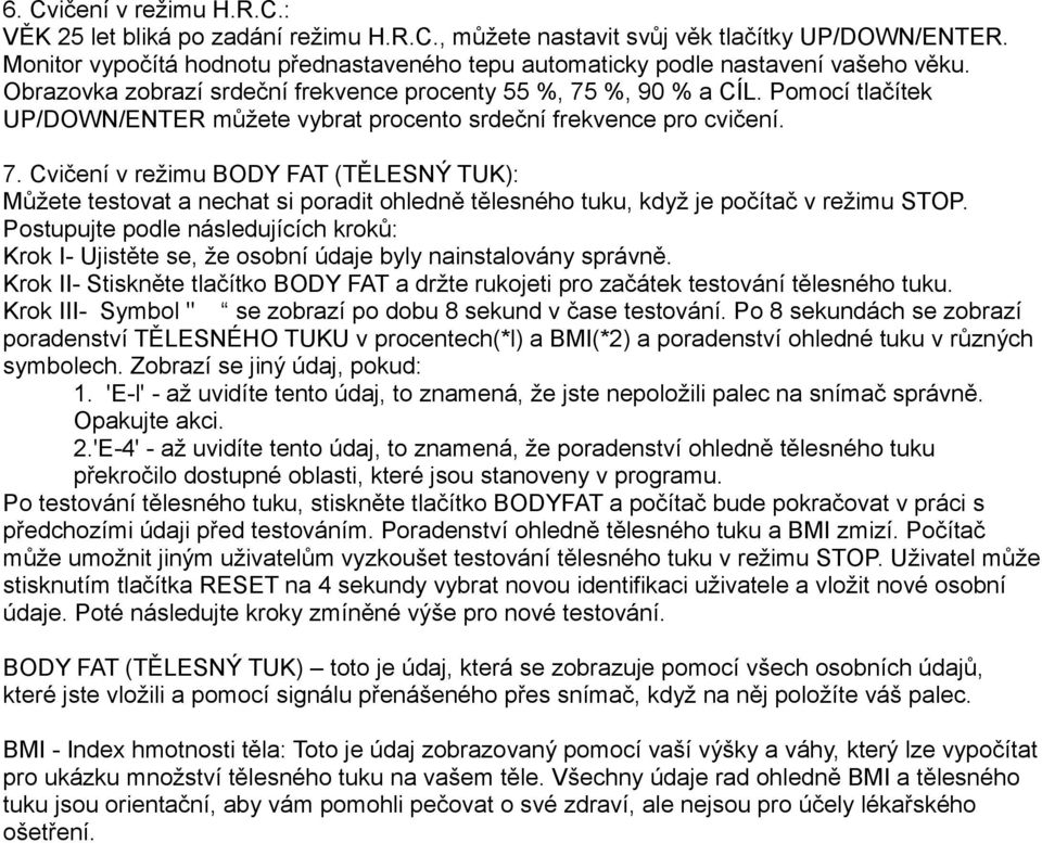 Pomocí tlačítek UP/DOWN/ENTER můžete vybrat procento srdeční frekvence pro cvičení. 7.