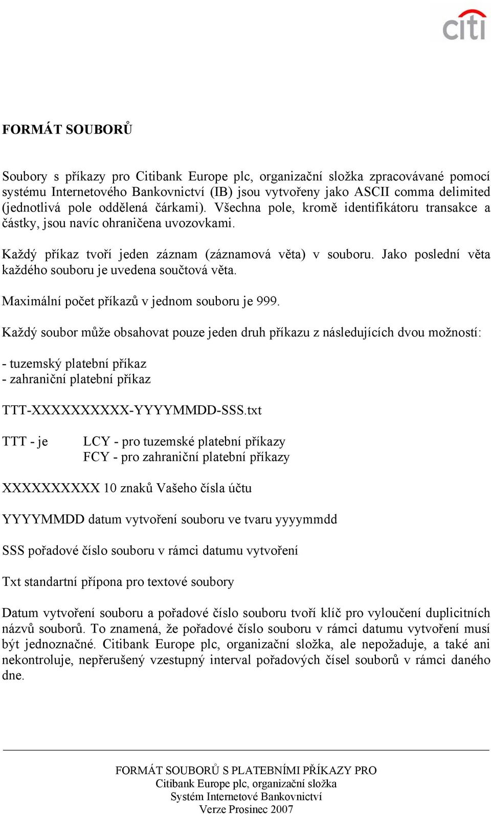 Jako poslední věta každého souboru je uvedena součtová věta. Maximální počet příkazů v jednom souboru je 999.