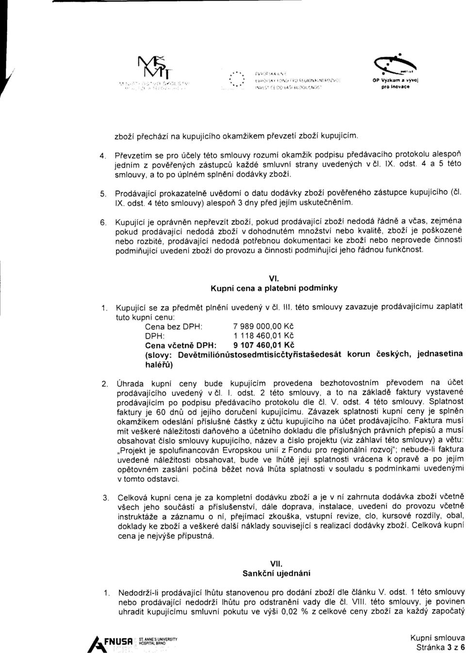 4 a 5 teto smlouvy, a to po Upln6m splndni dod6vky zbozi. Prod6vajici prokazatelnd uvddomi o datu dod6vky zbozi povdieneho z6stupce kupujlciho (cl. lx. odst.