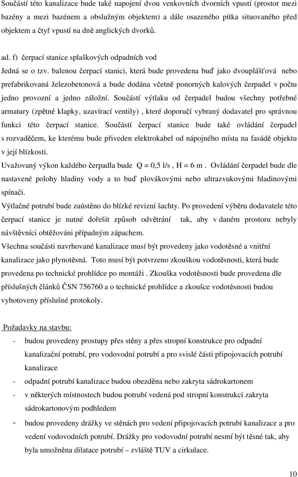 balenou čerpací stanici, která bude provedena buď jako dvouplášťová nebo prefabrikovaná železobetonová a bude dodána včetně ponorných kalových čerpadel v počtu jedno provozní a jedno záložní.