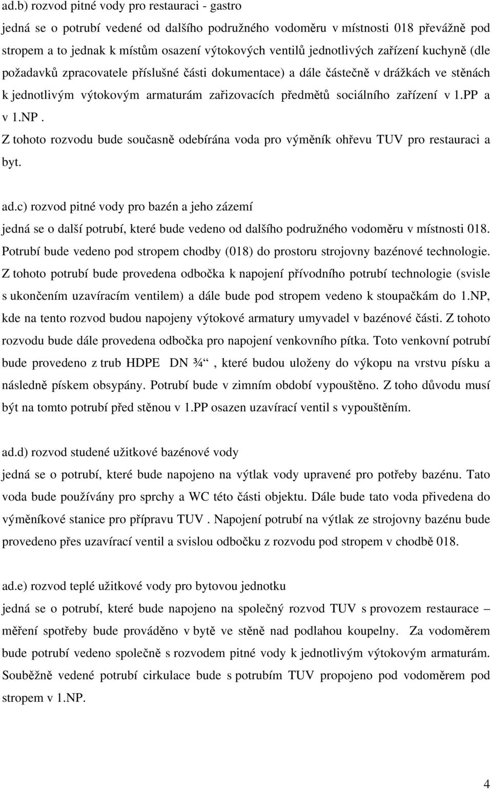 zařízení v 1.PP a v 1.NP. Z tohoto rozvodu bude současně odebírána voda pro výměník ohřevu TUV pro restauraci a byt. ad.