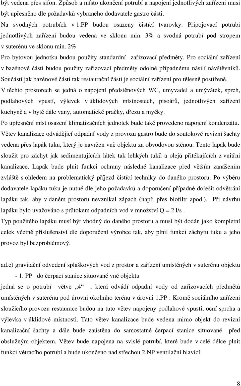 2% Pro bytovou jednotku budou použity standardní zařizovací předměty. Pro sociální zařízení v bazénové části budou použity zařizovací předměty odolné případnému násilí návštěvníků.