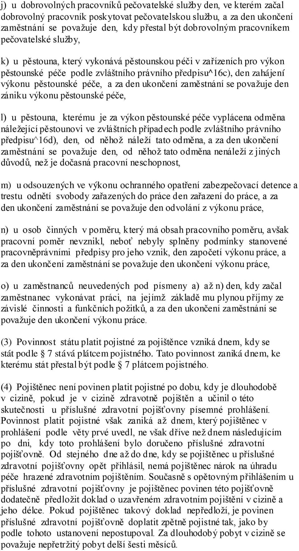 za den ukončení zaměstnání se povaţuje den zániku výkonu pěstounské péče, l) u pěstouna, kterému je za výkon pěstounské péče vyplácena odměna náleţející pěstounovi ve zvláštních případech podle