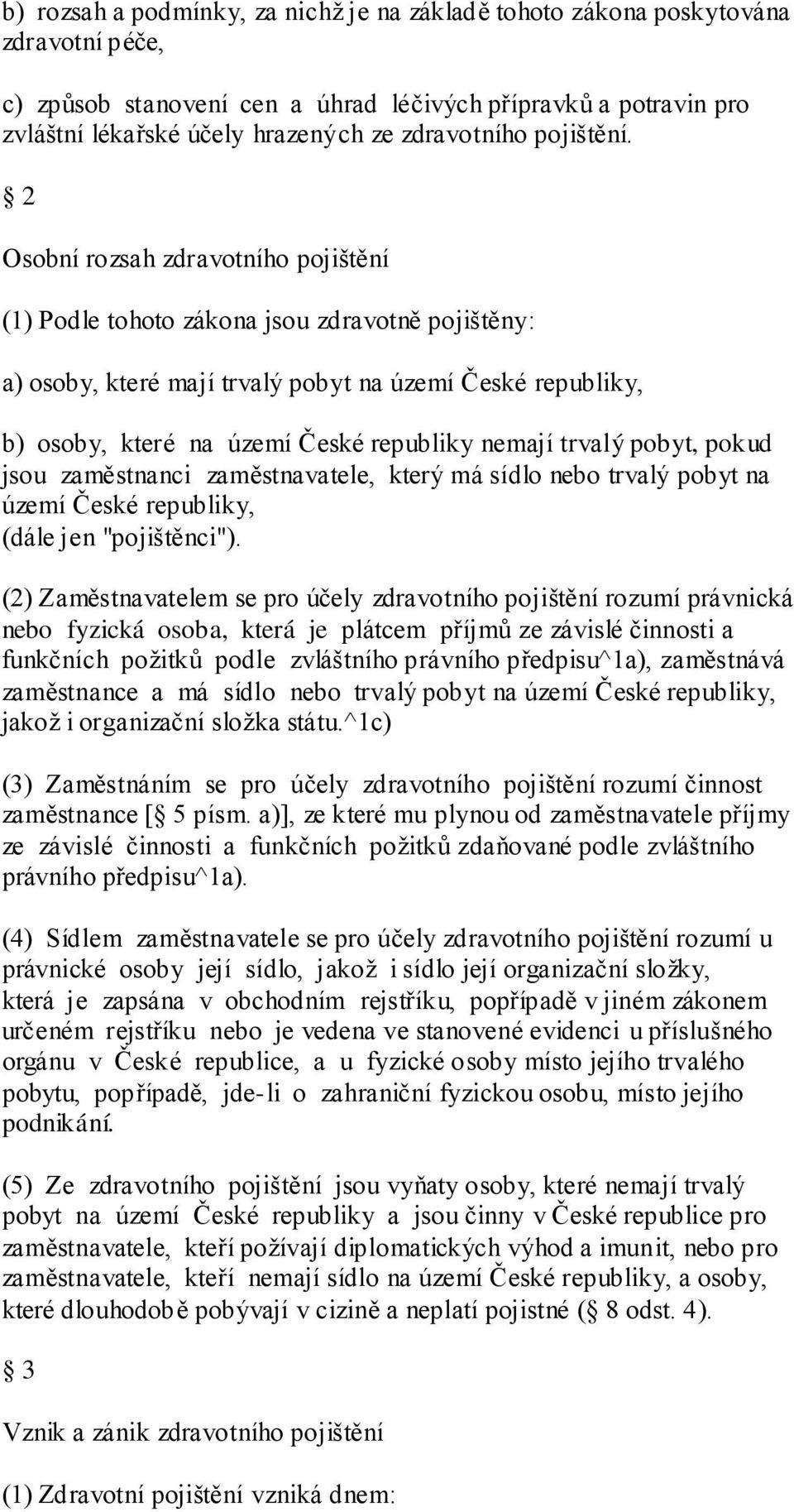 2 Osobní rozsah zdravotního pojištění (1) Podle tohoto zákona jsou zdravotně pojištěny: a) osoby, které mají trvalý pobyt na území České republiky, b) osoby, které na území České republiky nemají