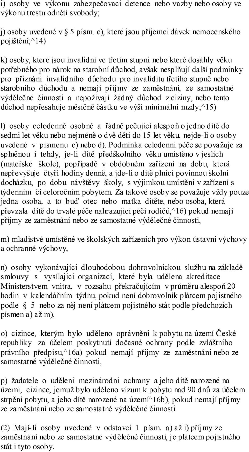 podmínky pro přiznání invalidního dŧchodu pro invaliditu třetího stupně nebo starobního dŧchodu a nemají příjmy ze zaměstnání, ze samostatné výdělečné činnosti a nepoţívají ţádný dŧchod z ciziny,