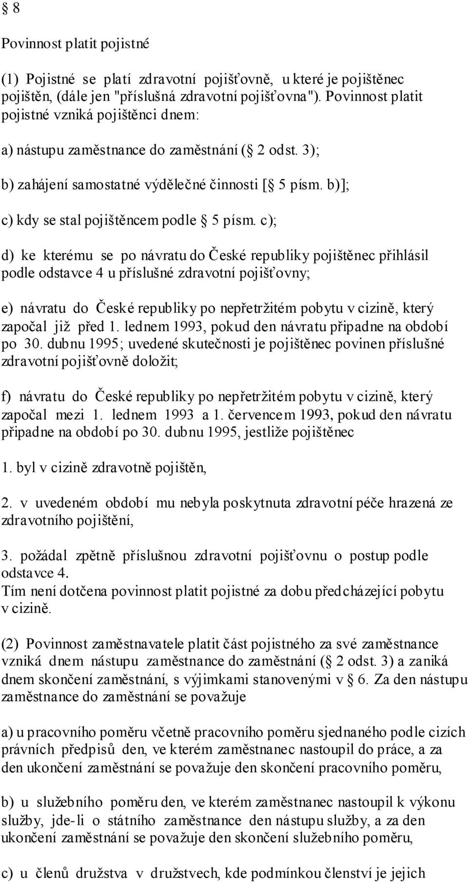 c); d) ke kterému se po návratu do České republiky pojištěnec přihlásil podle odstavce 4 u příslušné zdravotní pojišťovny; e) návratu do České republiky po nepřetrţitém pobytu v cizině, který započal