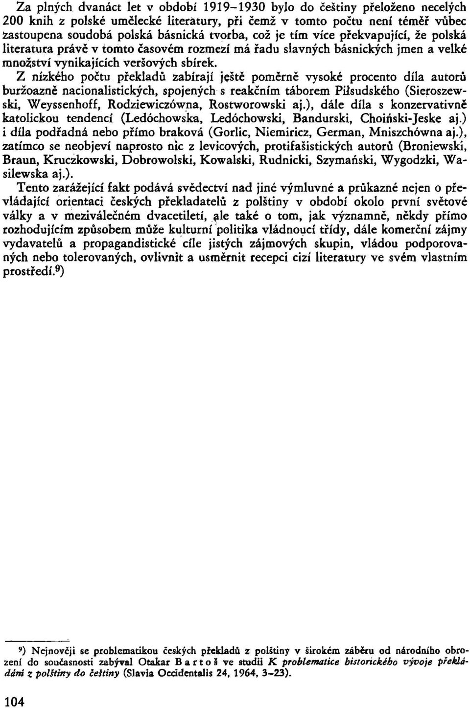 Z nízkého počtu překladů zabírají ještě poměrně vysoké procento díla autorů buržoazně nacionalistických, spojených s reakčním táborem Pilsudského (Sieroszewski, Weyssenhoff, Rodziewiczówna,