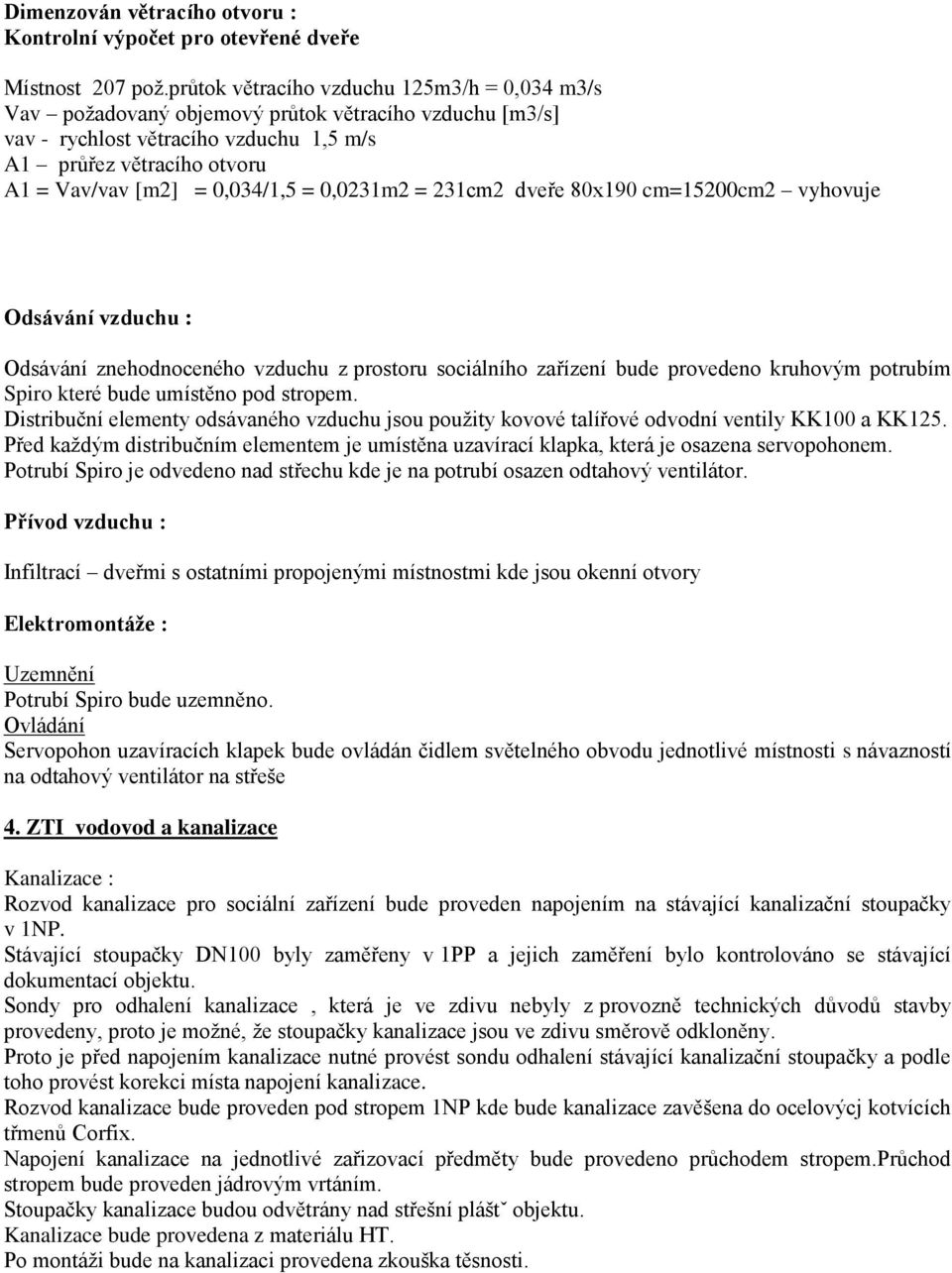 = 0,0231m2 = 231cm2 dveře 80x190 cm=15200cm2 vyhovuje Odsávání vzduchu : Odsávání znehodnoceného vzduchu z prostoru sociálního zařízení bude provedeno kruhovým potrubím Spiro které bude umístěno pod