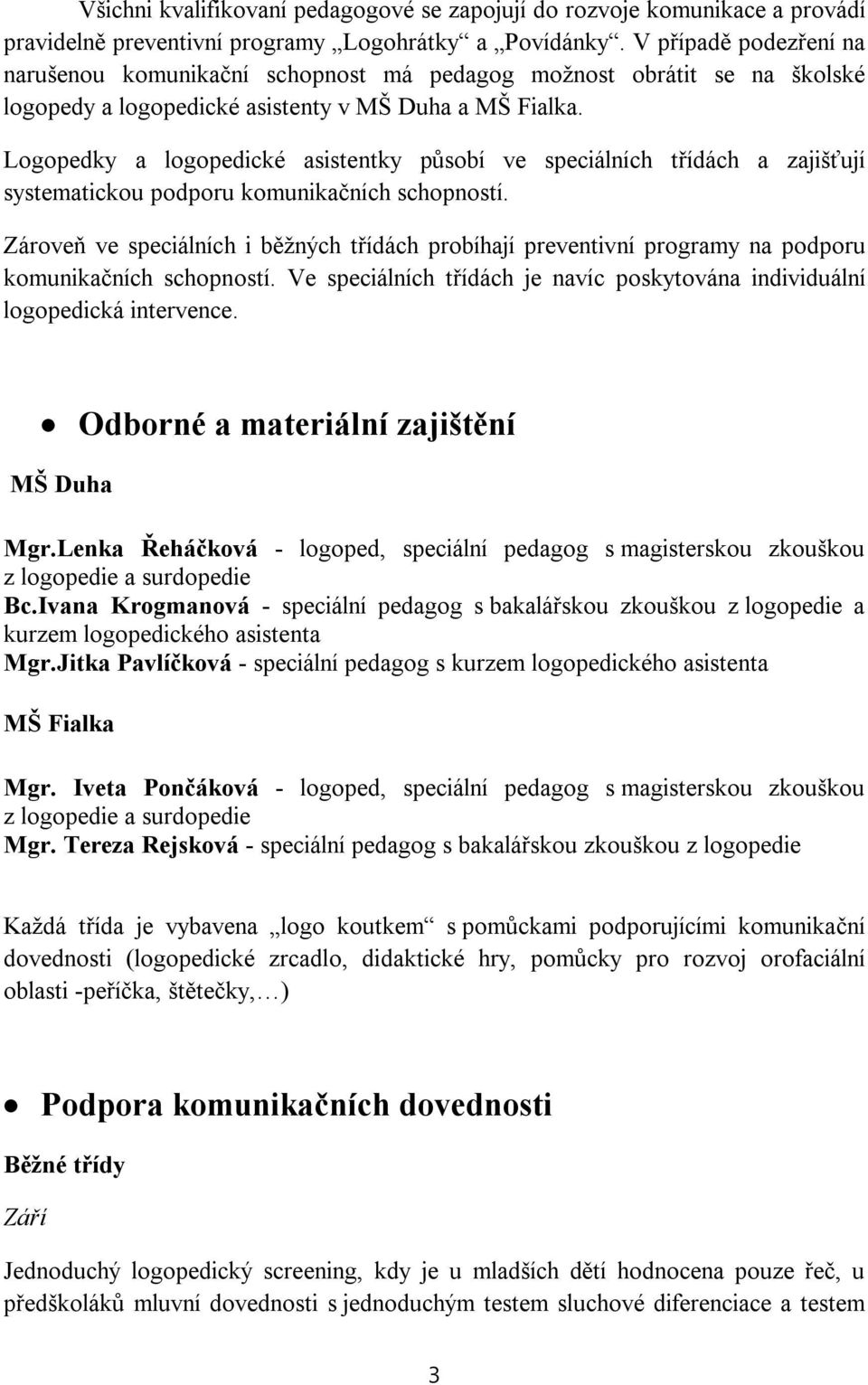 Logopedky a logopedické asistentky působí ve speciálních třídách a zajišťují systematickou podporu komunikačních schopností.