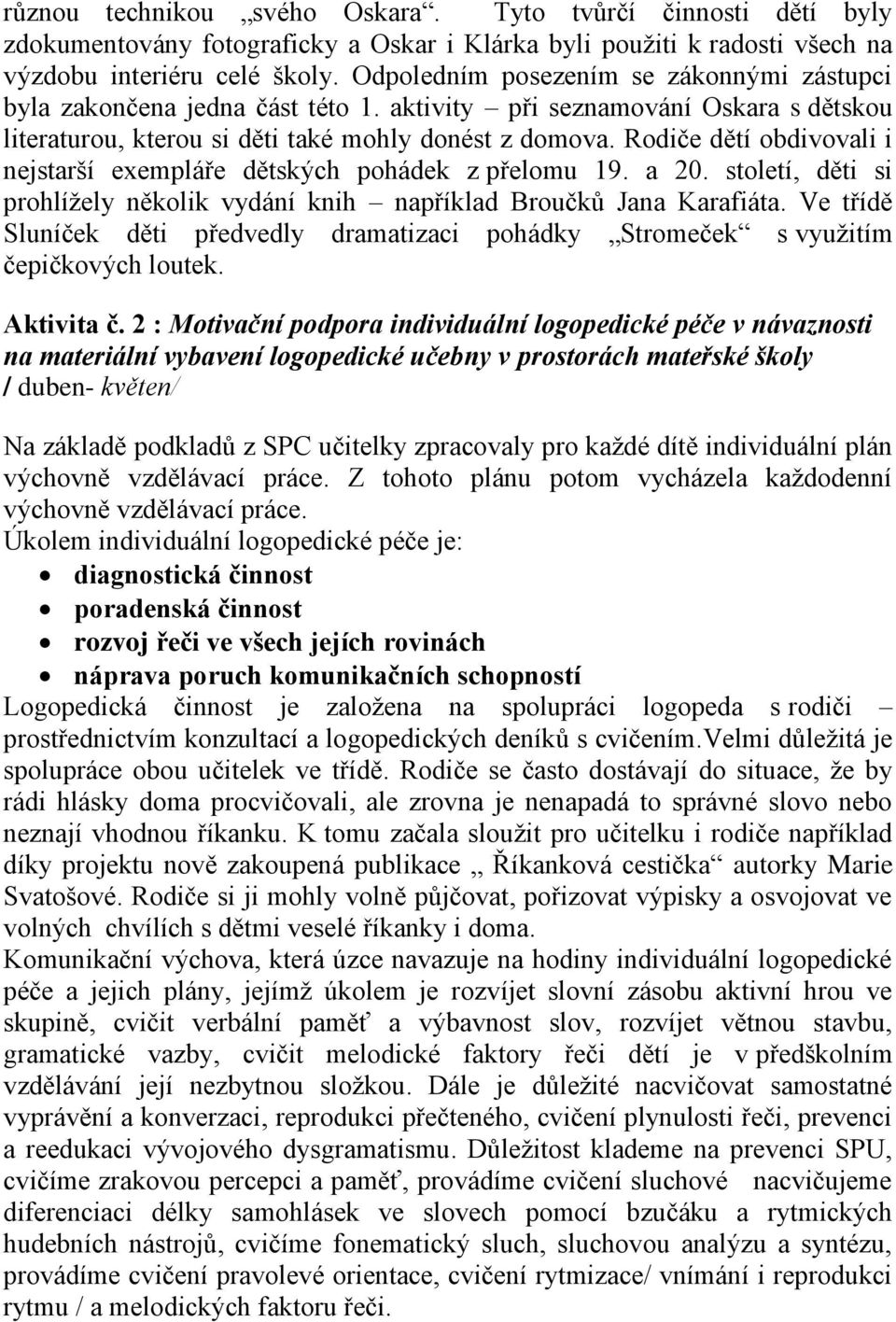 Rodiče dětí obdivovali i nejstarší exempláře dětských pohádek z přelomu 19. a 20. století, děti si prohlížely několik vydání knih například Broučků Jana Karafiáta.