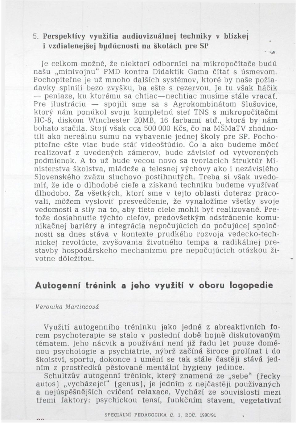 Je tu však háčik peniaze, ku ktorému sa chtiac nechtiac musíme stále vracať.