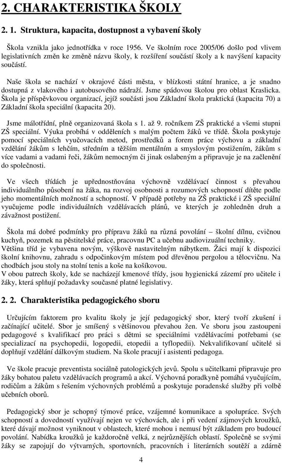 Naše škola se nachází v okrajové části města, v blízkosti státní hranice, a je snadno dostupná z vlakového i autobusového nádraží. Jsme spádovou školou pro oblast Kraslicka.
