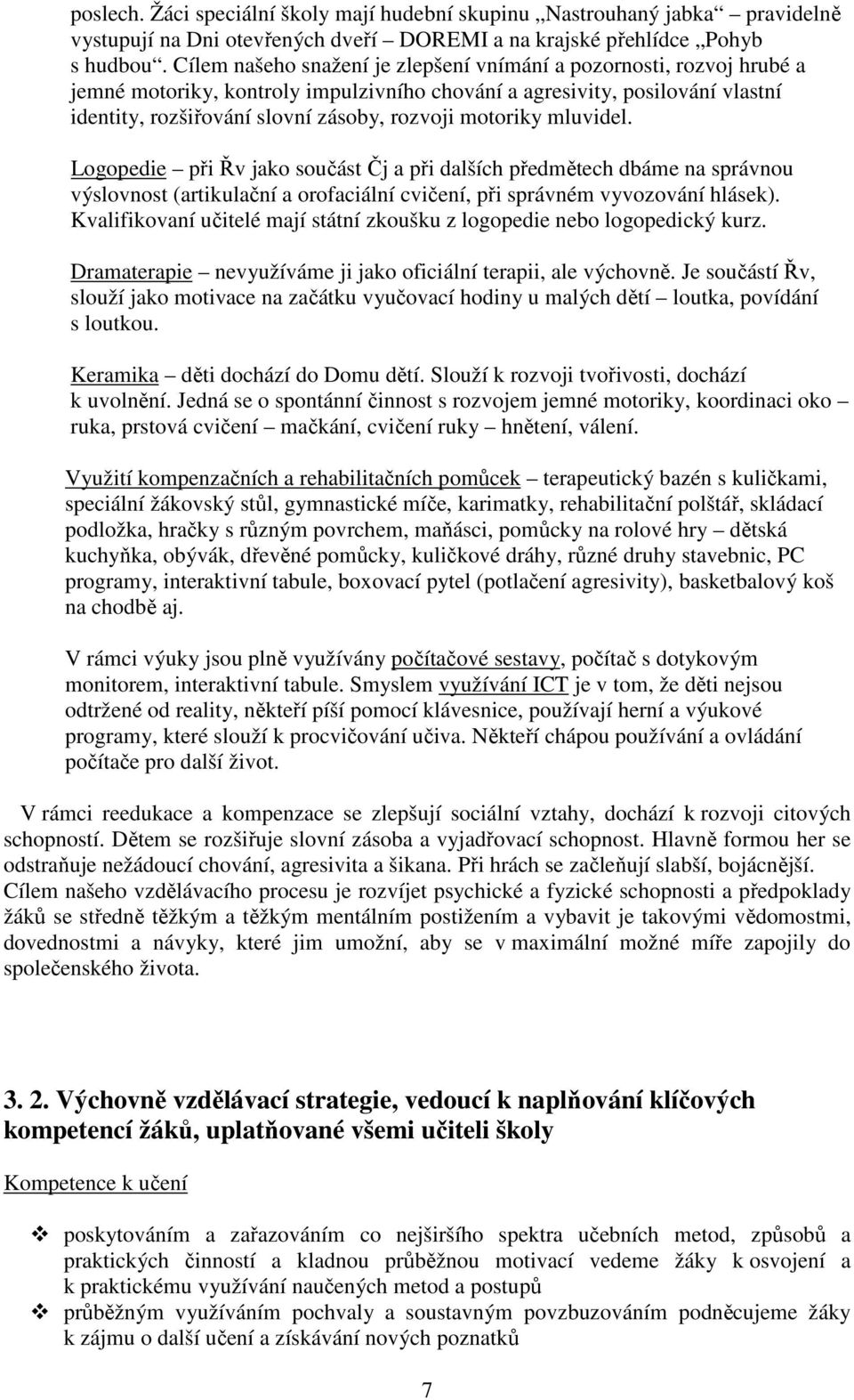 motoriky mluvidel. Logopedie při Řv jako součást Čj a při dalších předmětech dbáme na správnou výslovnost (artikulační a orofaciální cvičení, při správném vyvozování hlásek).