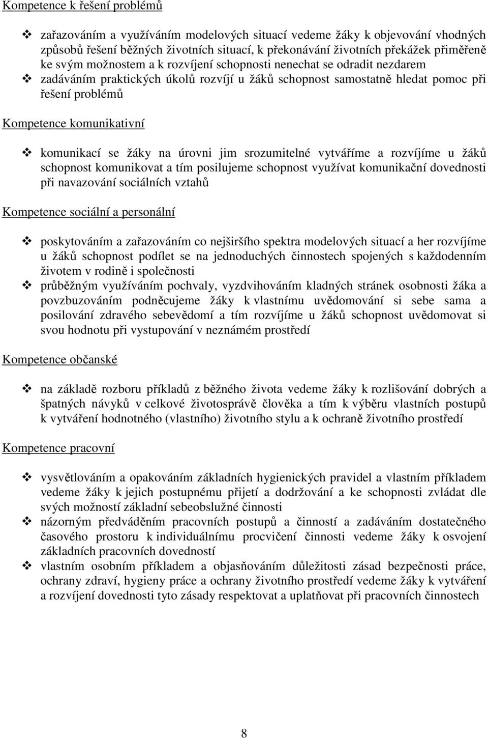 žáky na úrovni jim srozumitelné vytváříme a rozvíjíme u žáků schopnost komunikovat a tím posilujeme schopnost využívat komunikační dovednosti při navazování sociálních vztahů Kompetence sociální a