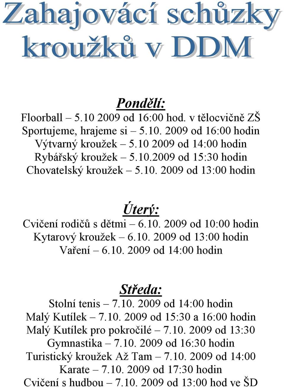 10. 2009 od 14:00 hodin Středa: Stolní tenis 7.10. 2009 od 14:00 hodin Malý Kutílek 7.10. 2009 od 15:30 a 16:00 hodin Malý Kutílek pro pokročilé 7.10. 2009 od 13:30 Gymnastika 7.