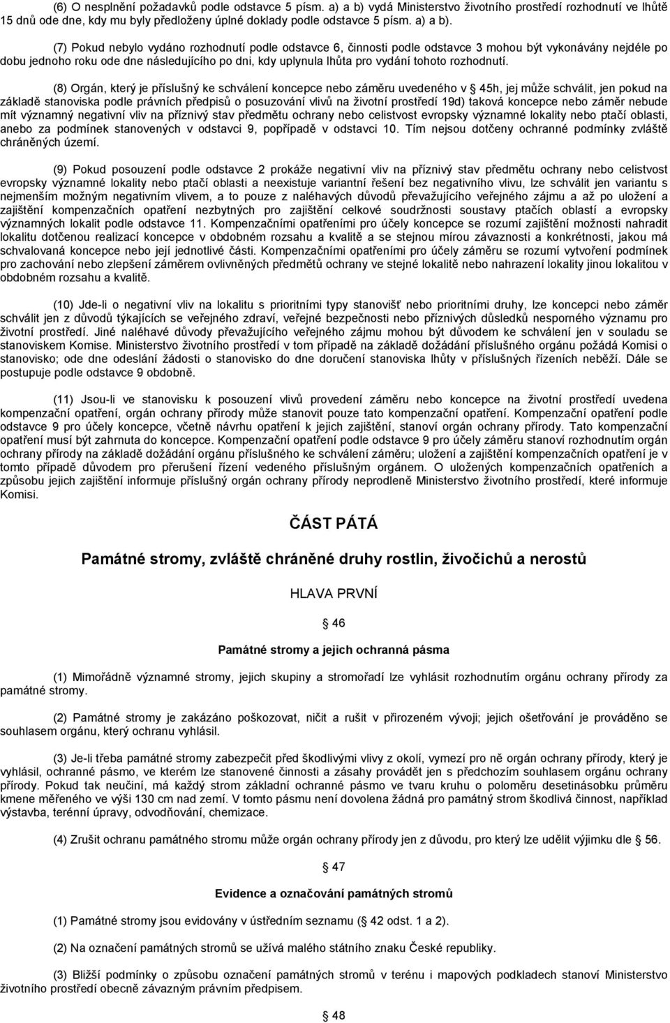 (7) Pokud nebylo vydáno rozhodnutí podle odstavce 6, činnosti podle odstavce 3 mohou být vykonávány nejdéle po dobu jednoho roku ode dne následujícího po dni, kdy uplynula lhůta pro vydání tohoto