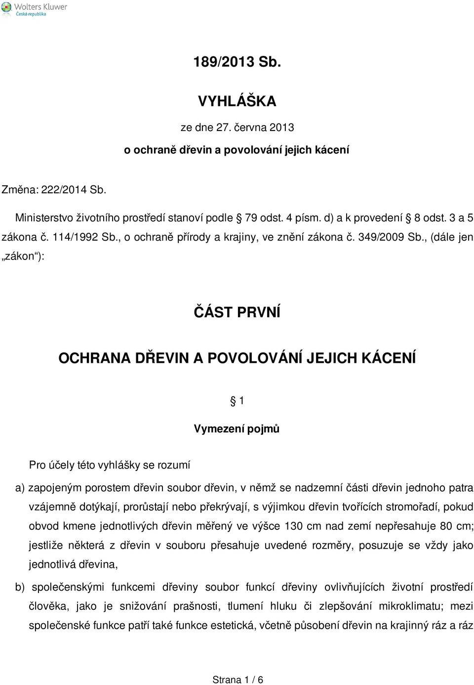 , (dále jen zákon ): ČÁST PRVNÍ OCHRANA DŘEVIN A POVOLOVÁNÍ JEJICH KÁCENÍ 1 Vymezení pojmů Pro účely této vyhlášky se rozumí a) zapojeným porostem dřevin soubor dřevin, v němž se nadzemní části