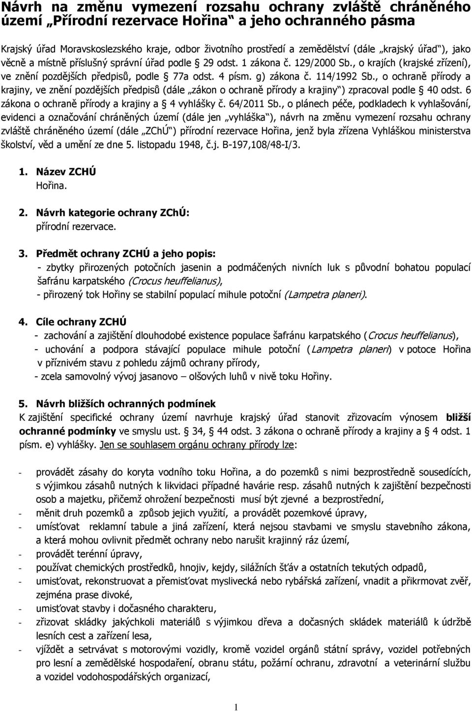 114/1992 Sb., o ochraně přírody a krajiny, ve znění pozdějších předpisů (dále zákon o ochraně přírody a krajiny ) zpracoval podle 40 odst. 6 zákona o ochraně přírody a krajiny a 4 vyhlášky č.