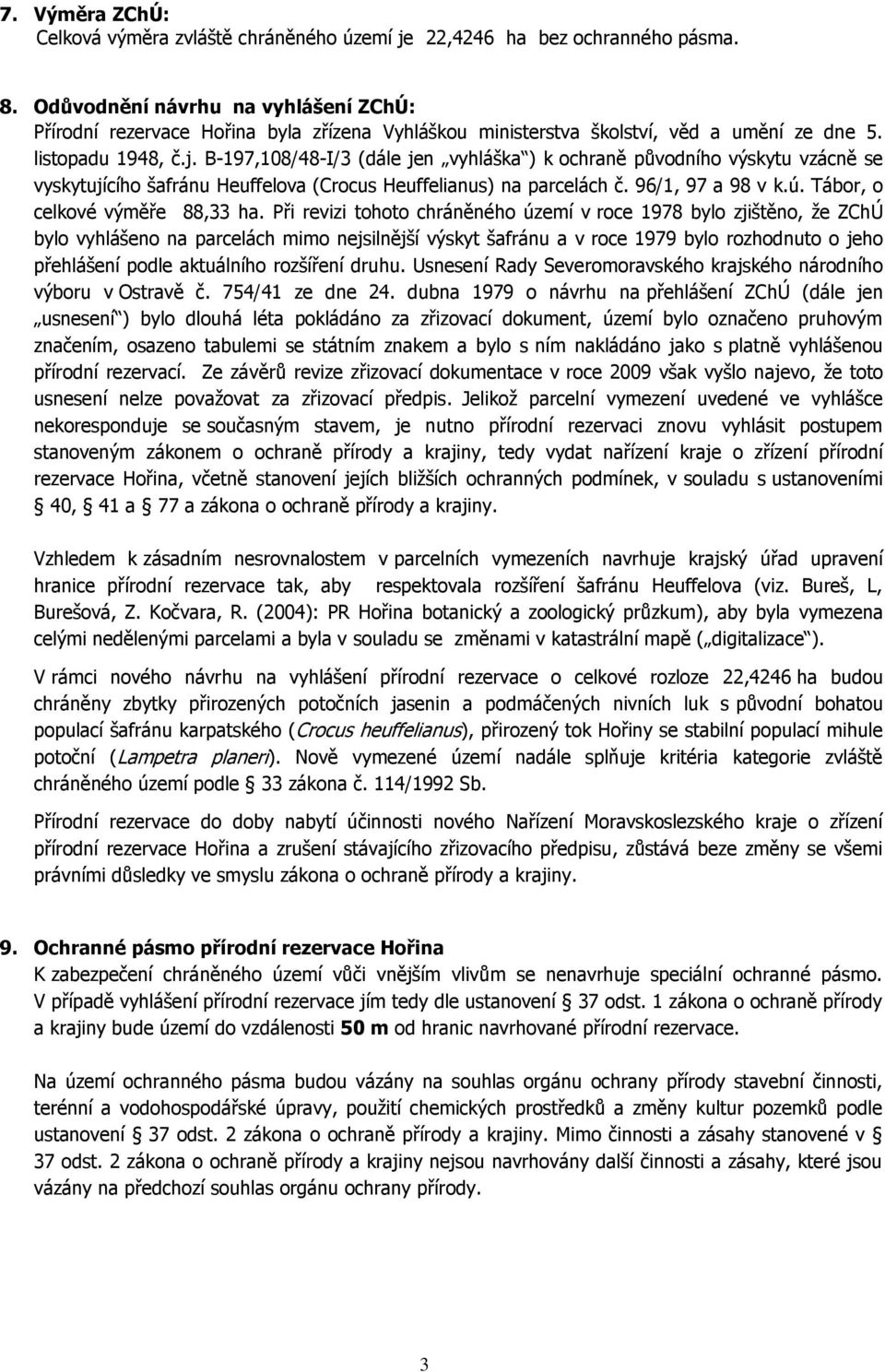 B-197,108/48-I/3 (dále jen vyhláška ) k ochraně původního výskytu vzácně se vyskytujícího šafránu Heuffelova (Crocus Heuffelianus) na parcelách č. 96/1, 97 a 98 v k.ú.