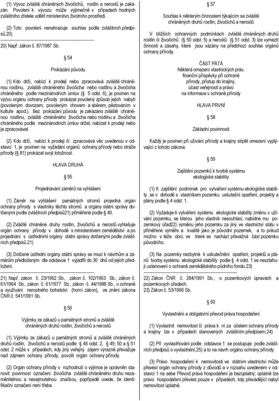 54 Prokázání původu (1) Kdo drží, nabízí k prodeji nebo zpracovává zvláště chráněnou rostlinu, zvláště chráněného živočicha nebo rostlinu a živočicha chráněného podle mezinárodních úmluv ( 5 odst.