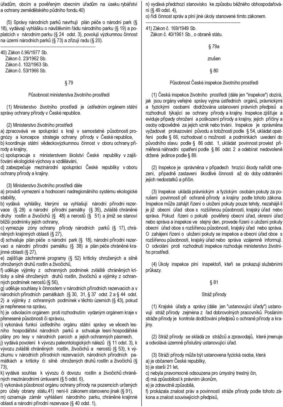 3), povolují výzkumnou činnost na území národních parků ( 73) a zřizují radu ( 20). 40) Zákon č.96/1977 Sb. Zákon č. 23/1962 Sb. Zákon č. 102/1963 Sb. Zákon č. 53/1966 Sb.