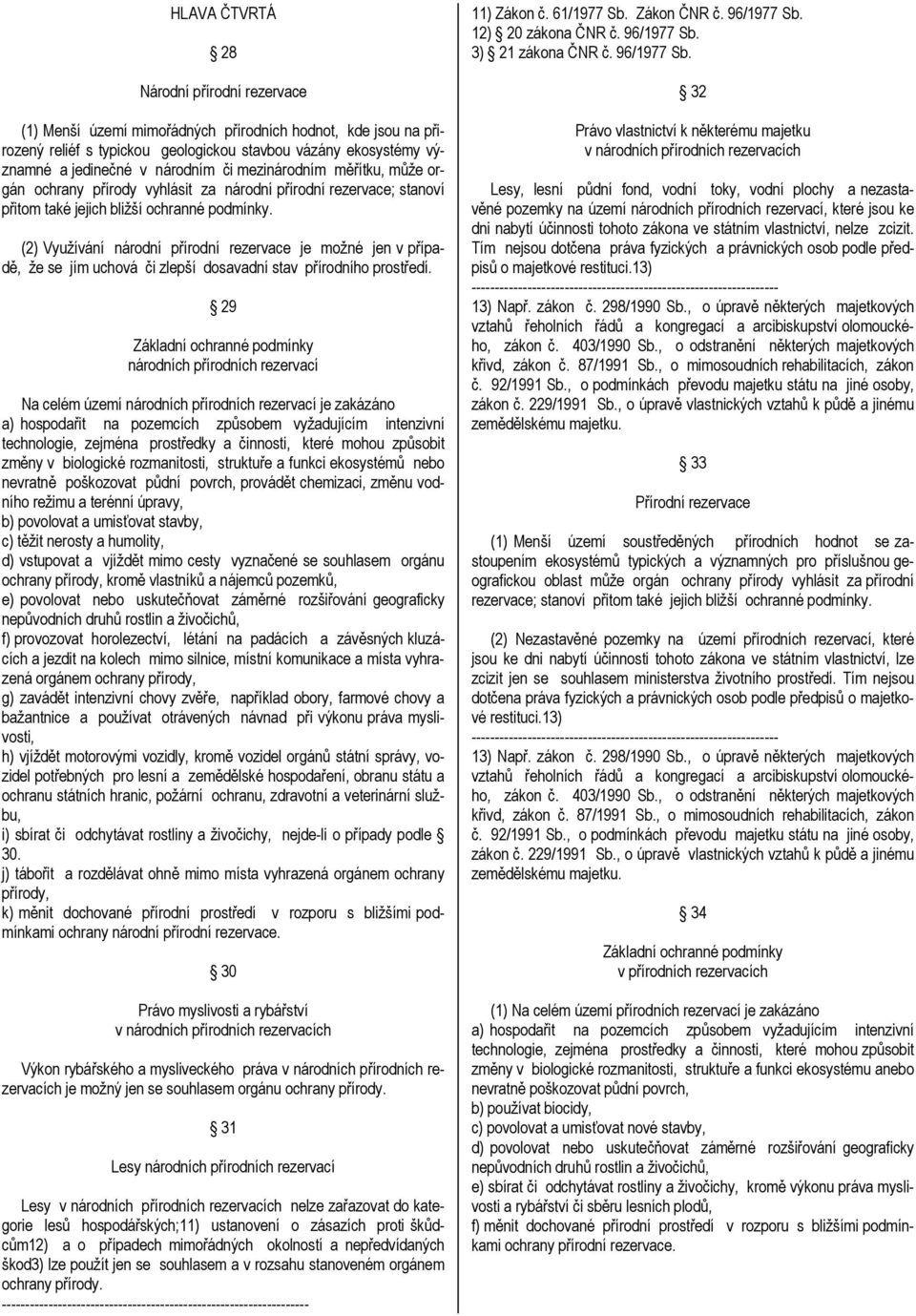 (2) Využívání národní přírodní rezervace je možné jen v případě, že se jím uchová či zlepší dosavadní stav přírodního prostředí.