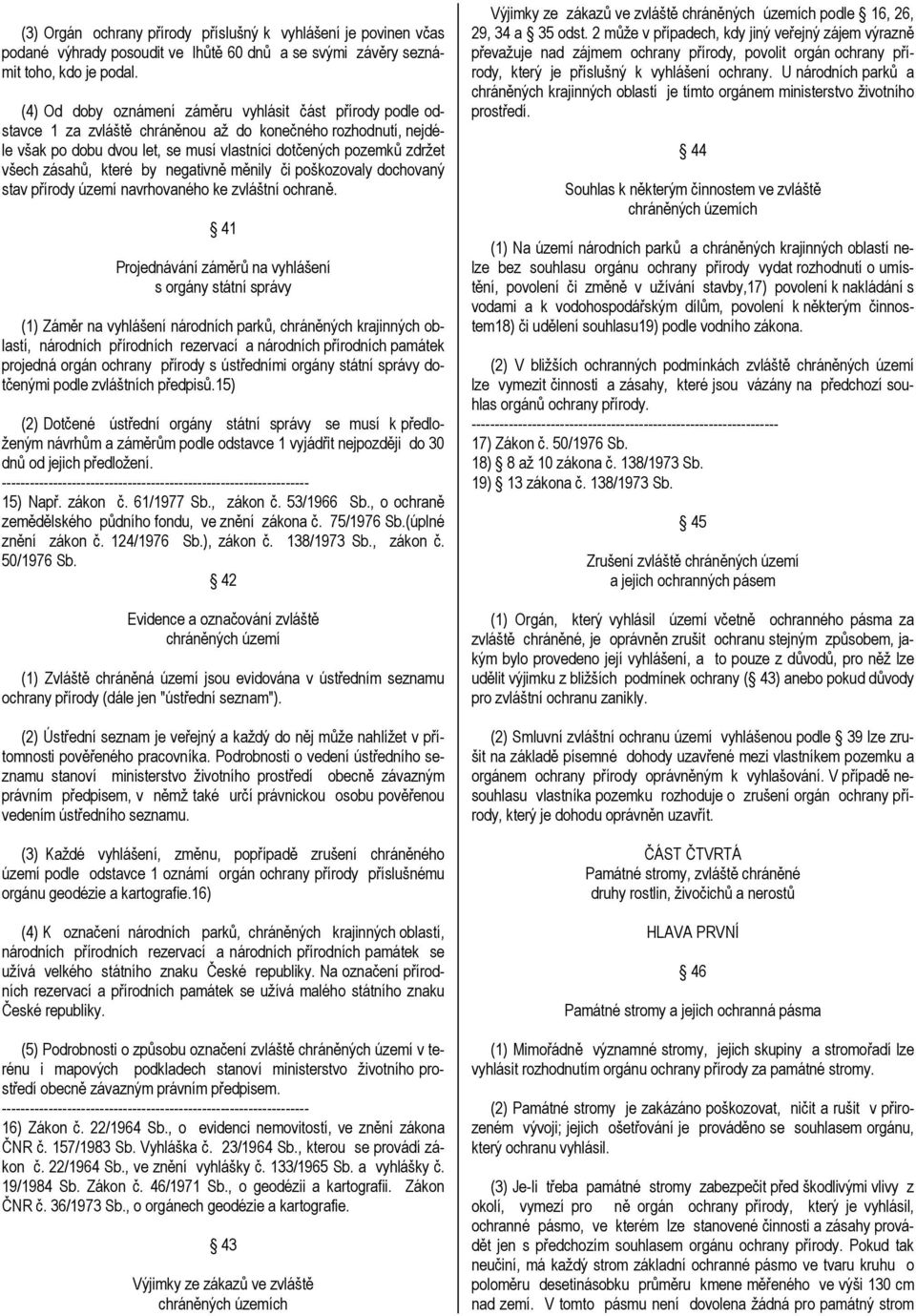 zásahů, které by negativně měnily či poškozovaly dochovaný stav přírody území navrhovaného ke zvláštní ochraně.