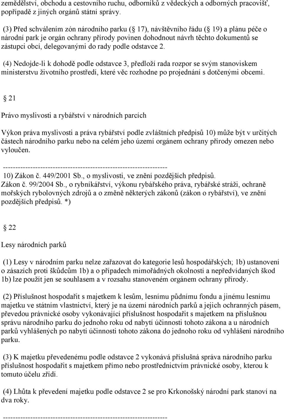 rady podle odstavce 2. (4) Nedojde-li k dohodě podle odstavce 3, předloží rada rozpor se svým stanoviskem ministerstvu životního prostředí, které věc rozhodne po projednání s dotčenými obcemi.