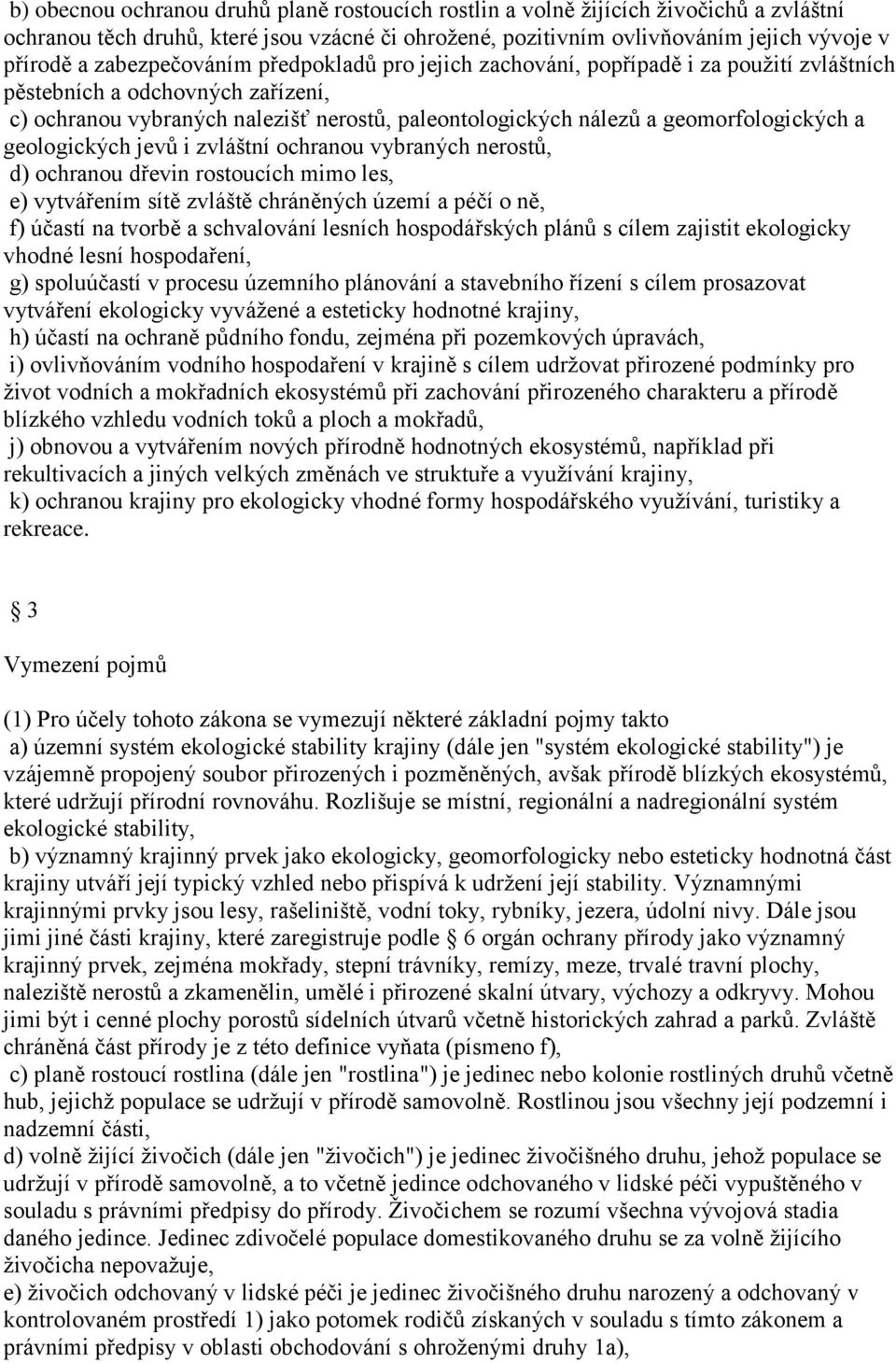 geomorfologických a geologických jevů i zvláštní ochranou vybraných nerostů, d) ochranou dřevin rostoucích mimo les, e) vytvářením sítě zvláště chráněných území a péčí o ně, f) účastí na tvorbě a