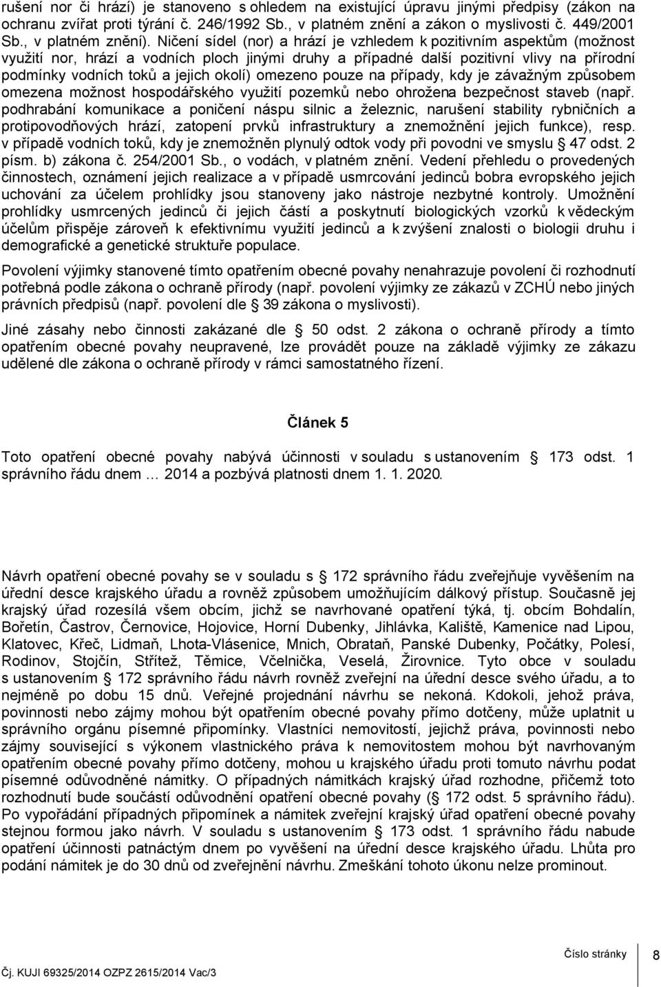 Ničení sídel (nor) a hrází je vzhledem k pozitivním aspektům (možnost využití nor, hrází a vodních ploch jinými druhy a případné další pozitivní vlivy na přírodní podmínky vodních toků a jejich