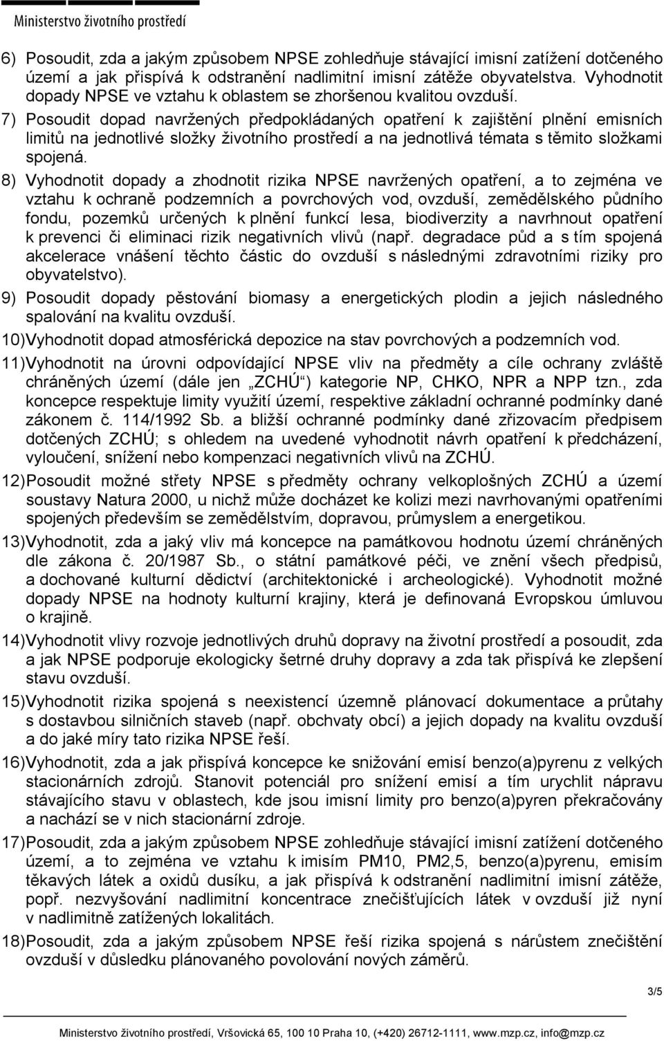 7) Posoudit dopad navržených předpokládaných opatření k zajištění plnění emisních limitů na jednotlivé složky životního prostředí a na jednotlivá témata s těmito složkami spojená.