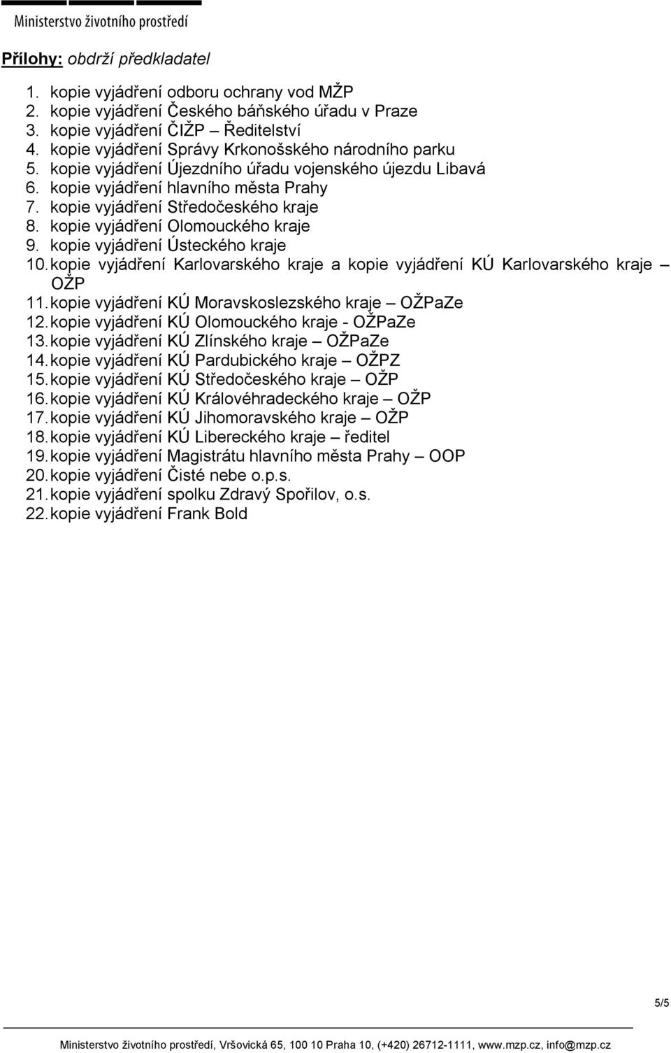 kopie vyjádření Olomouckého kraje 9. kopie vyjádření Ústeckého kraje 10. kopie vyjádření Karlovarského kraje a kopie vyjádření KÚ Karlovarského kraje OŽP 11.