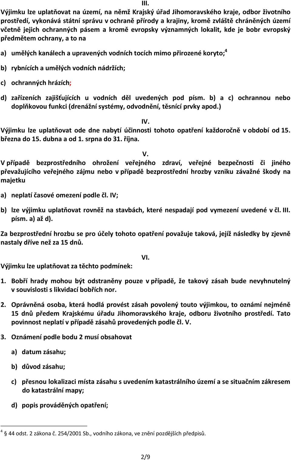 umělých vodních nádržích; c) ochranných hrázích; d) zařízeních zajišťujících u vodních děl uvedených pod písm.