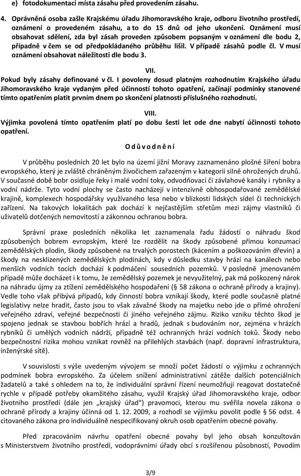 Oznámení musí obsahovat sdělení, zda byl zásah proveden způsobem popsaným v oznámení dle bodu 2, případně v čem se od předpokládaného průběhu lišil. V případě zásahů podle čl.