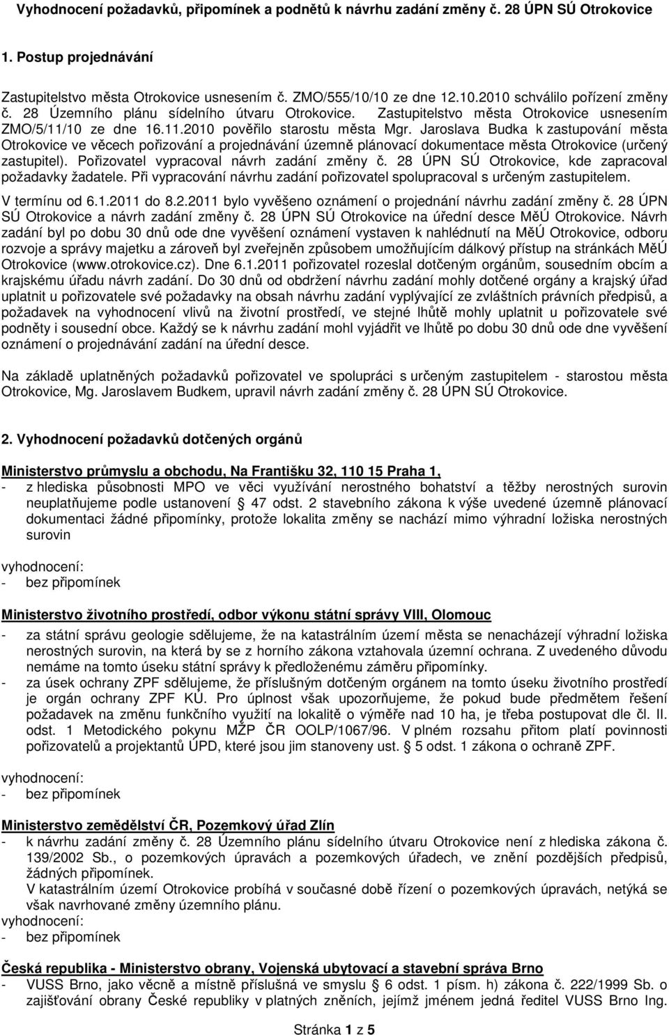 Jaroslava Budka k zastupování města Otrokovice ve věcech pořizování a projednávání územně plánovací dokumentace města Otrokovice (určený zastupitel). Pořizovatel vypracoval návrh zadání změny č.