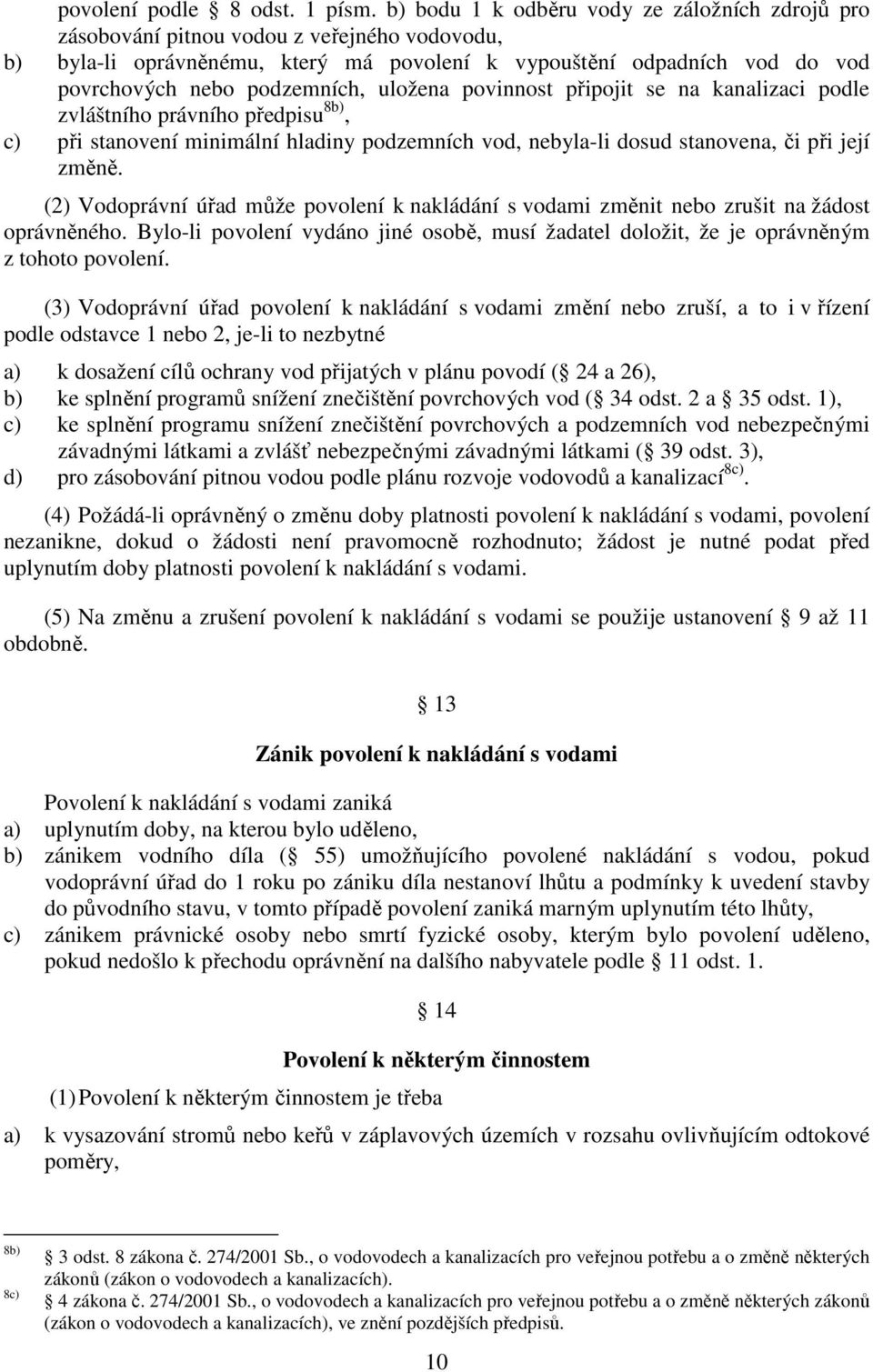 uložena povinnost připojit se na kanalizaci podle zvláštního právního předpisu 8b), c) při stanovení minimální hladiny podzemních vod, nebyla-li dosud stanovena, či při její změně.