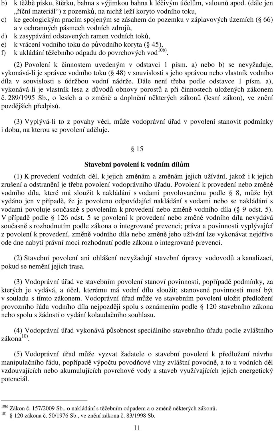 k zasypávání odstavených ramen vodních toků, e) k vrácení vodního toku do původního koryta ( 45), f) k ukládání těžebního odpadu do povrchových vod 10b).