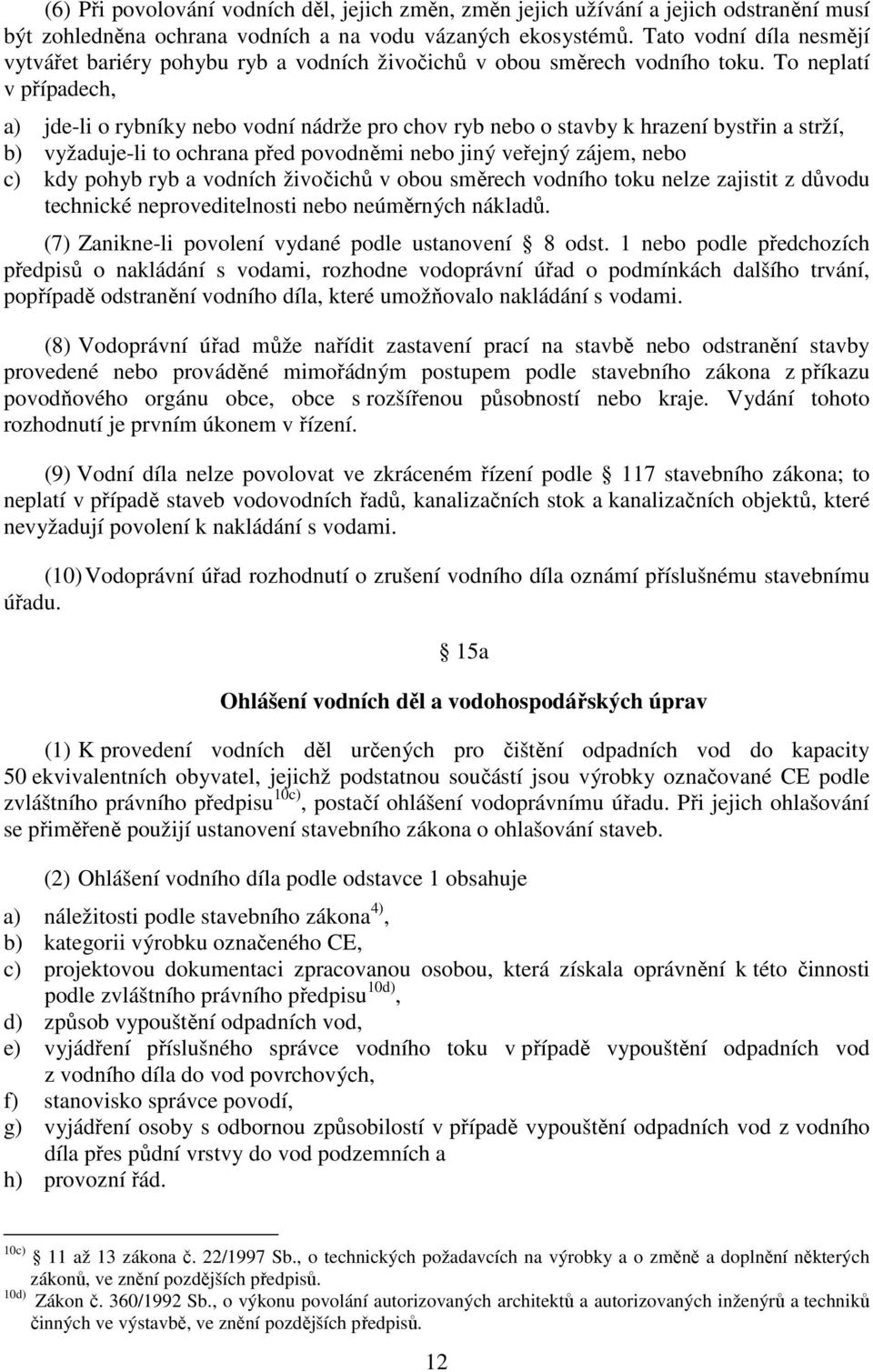 To neplatí v případech, a) jde-li o rybníky nebo vodní nádrže pro chov ryb nebo o stavby k hrazení bystřin a strží, b) vyžaduje-li to ochrana před povodněmi nebo jiný veřejný zájem, nebo c) kdy pohyb